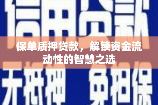 从化保单质押贷款，解锁资金流动性的智慧之选