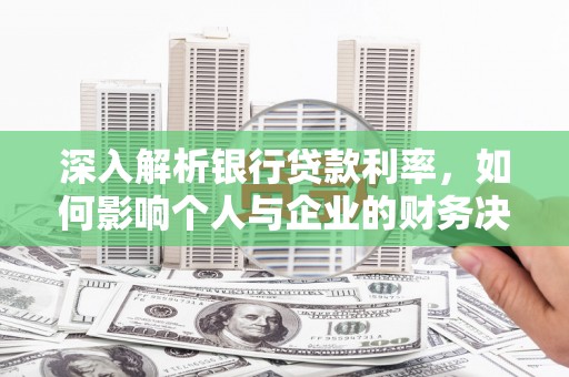 从化深入解析银行贷款利率，如何影响个人与企业的财务决策