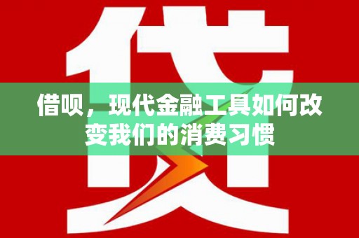 从化借呗，现代金融工具如何改变我们的消费习惯