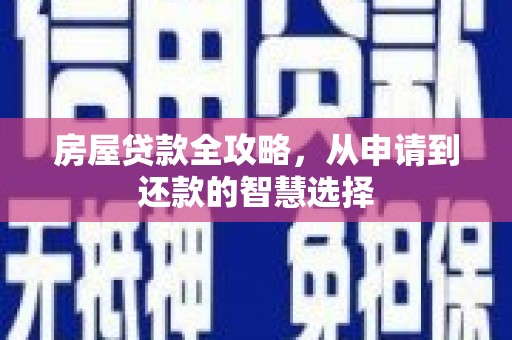 从化房屋贷款全攻略，从申请到还款的智慧选择