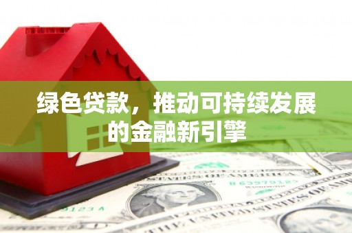从化绿色贷款，推动可持续发展的金融新引擎