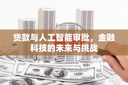 从化贷款与人工智能审批，金融科技的未来与挑战