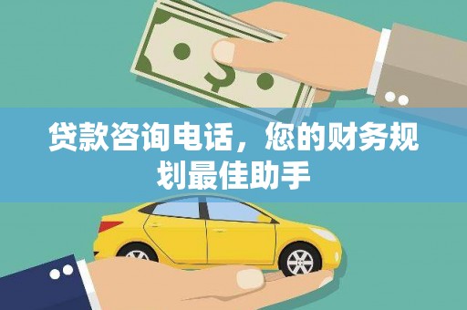 从化贷款咨询电话，您的财务规划最佳助手
