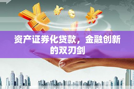 从化资产证券化贷款，金融创新的双刃剑