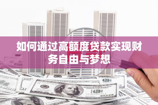 从化如何通过高额度贷款实现财务自由与梦想