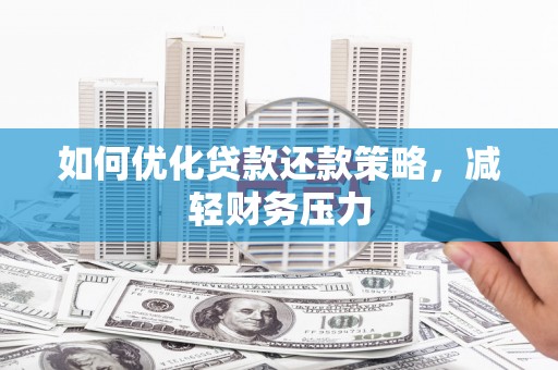 从化如何优化贷款还款策略，减轻财务压力