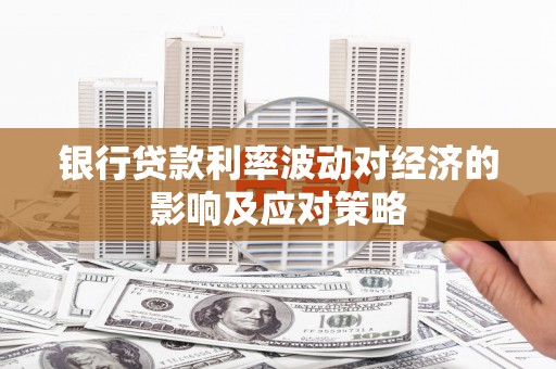 从化银行贷款利率波动对经济的影响及应对策略