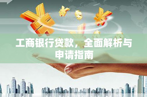 从化工商银行贷款，全面解析与申请指南