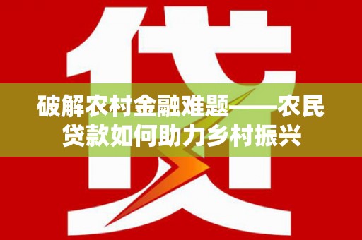 从化破解农村金融难题——农民贷款如何助力乡村振兴