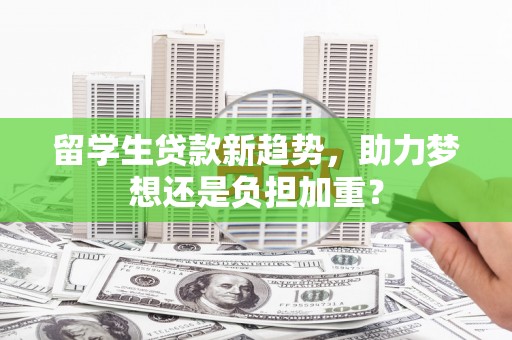 从化留学生贷款新趋势，助力梦想还是负担加重？