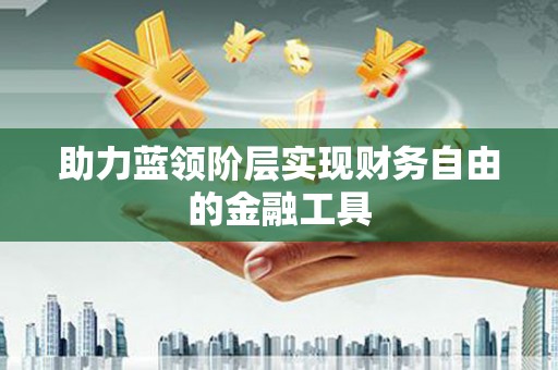 从化助力蓝领阶层实现财务自由的金融工具