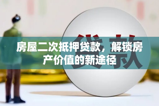 从化房屋二次抵押贷款，解锁房产价值的新途径
