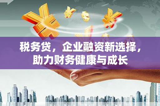 从化税务贷，企业融资新选择，助力财务健康与成长